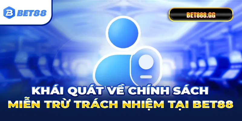 Khái quát về chính sách miễn trừ trách nhiệm tại Bet88