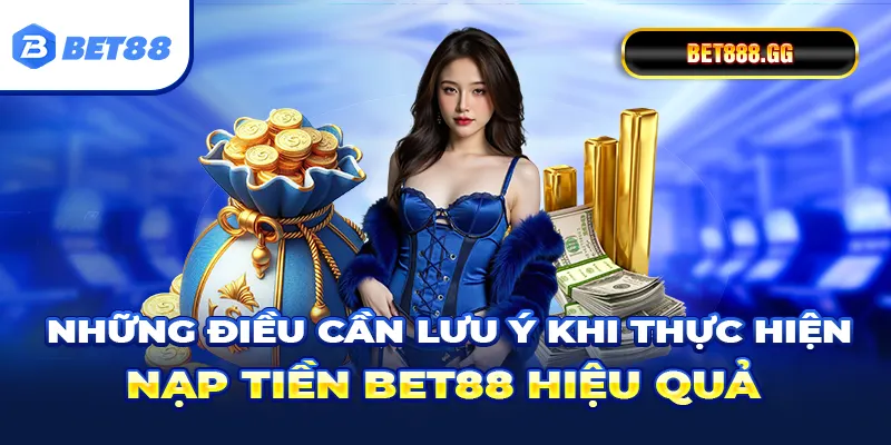 Những điều cần lưu ý khi thực hiện nạp tiền Bet88 hiệu quả