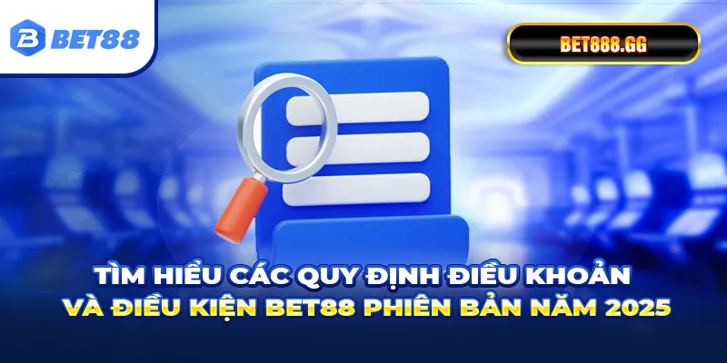 Tìm hiểu các quy định điều khoản và điều kiện Bet88 phiên bản năm 2025