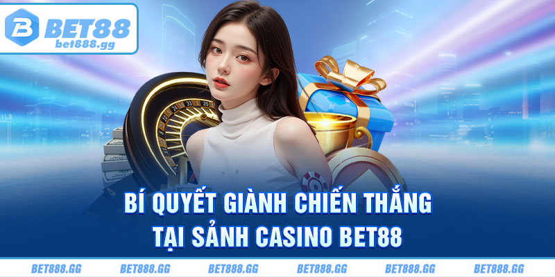 Bí quyết giành chiến thắng tại sảnh Casino Bet88