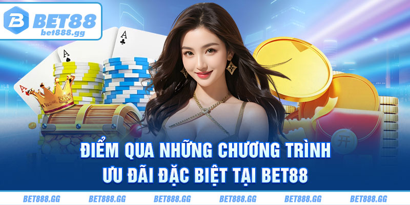 Điểm qua những chương trình ưu đãi đặc biệt tại Bet88