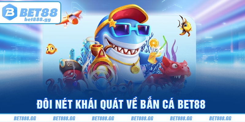 Đôi nét khái quát về bắn cá Bet88