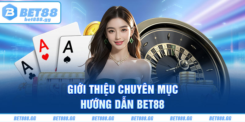 Giới thiệu chuyên mục hướng dẫn Bet88