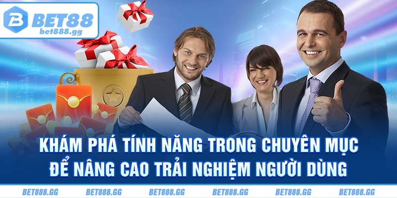 Khám phá tính năng trong chuyên mục để nâng cao trải nghiệm người dùng