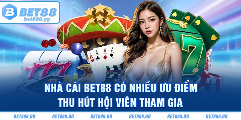 Nhà cái Bet88 có nhiều ưu điểm thu hút hội viên tham gia