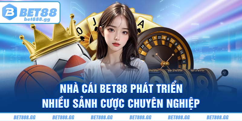 Nhà cái Bet88 phát triển nhiều sảnh cược chuyên nghiệp