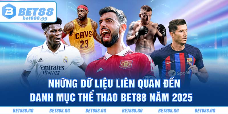 Những dữ liệu liên quan đến danh mục thể thao Bet88 năm 2025