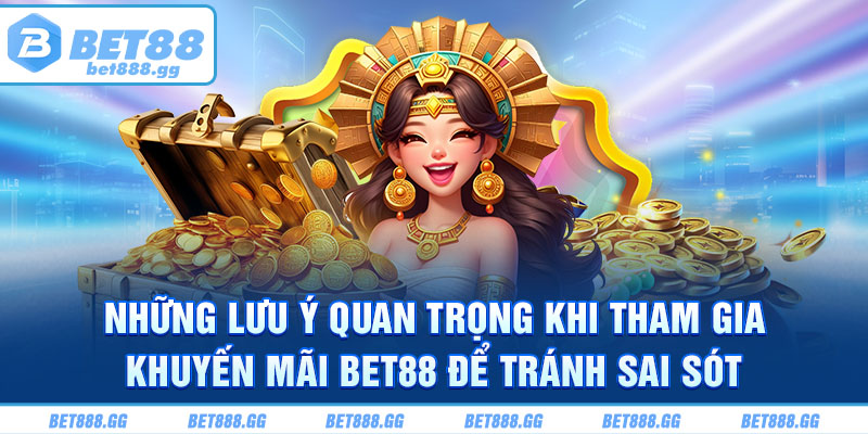 Những lưu ý quan trọng khi tham gia khuyến mãi Bet88 để tránh sai sót