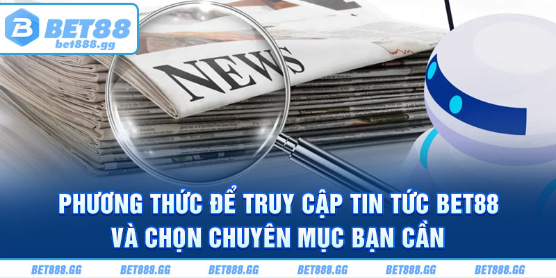 Phương thức để truy cập tin tức Bet88 và chọn chuyên mục bạn cần