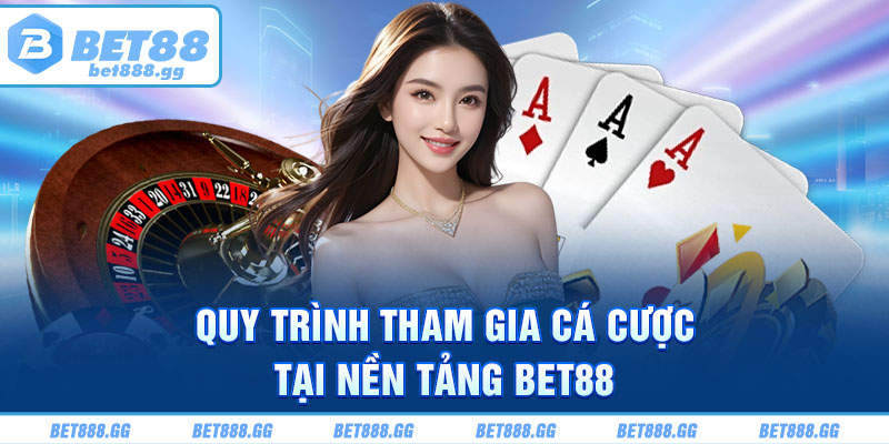 Quy trình tham gia cá cược tại nền tảng Bet88