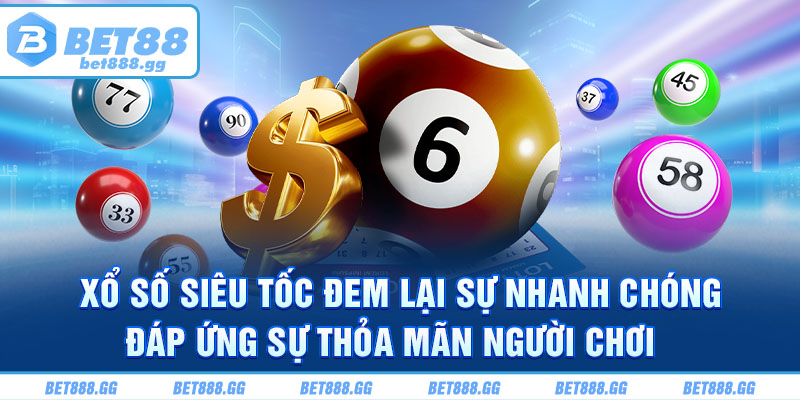 Xổ số siêu tốc đem lại sự nhanh chóng đáp ứng sự thỏa mãn người chơi